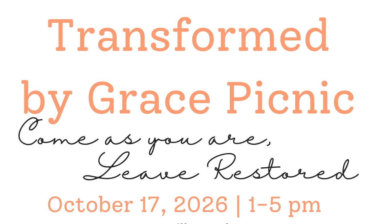 Event flyer for 'Transformed by Grace Picnic' with the tagline 'Come as you are, Leave Restored'; October 17, 2026, 1–5 pm.